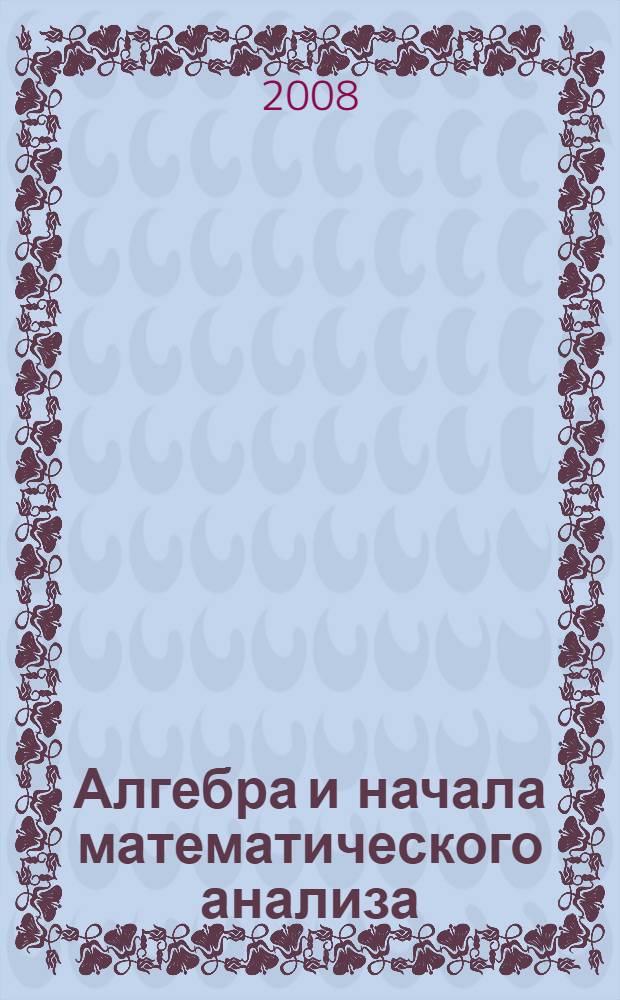 Алгебра и начала математического анализа : 10 класс : для учащихся общеобразовательных учреждений : (профильный уровень) : в 2 ч