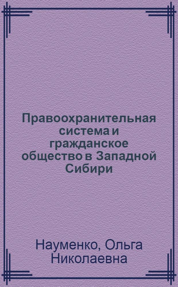 Правоохранительная система и гражданское общество в Западной Сибири: аспекты взаимоотношений в ретроспективе : монография