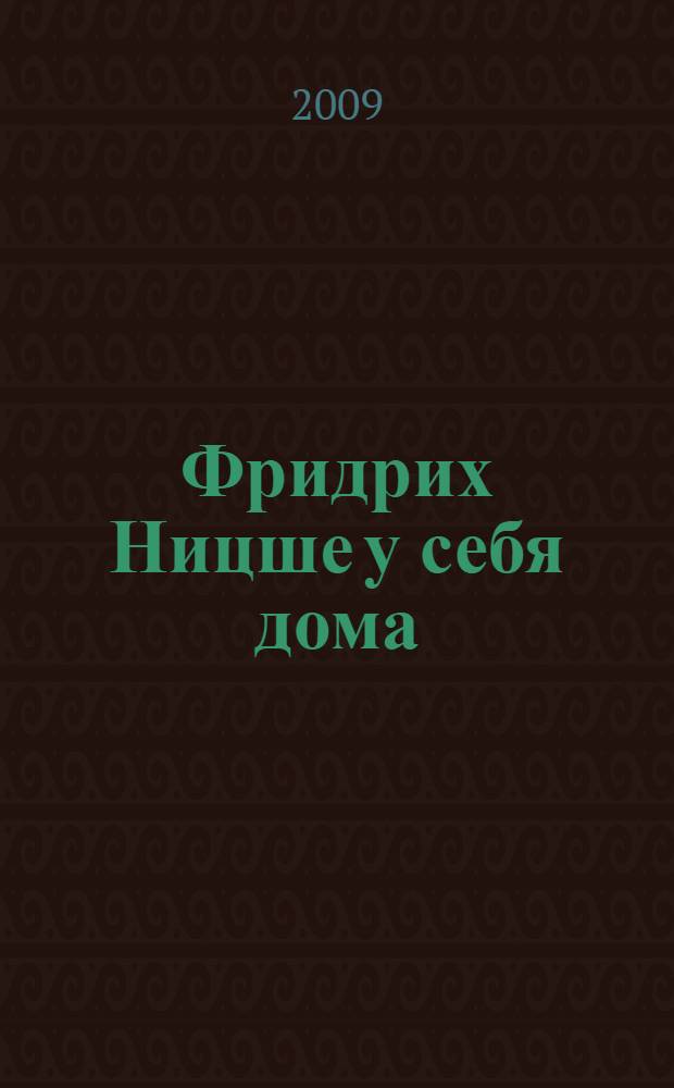 Фридрих Ницше у себя дома : опыт реконструкции жизненного мира