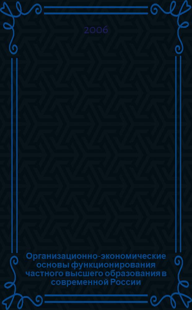 Организационно-экономические основы функционирования частного высшего образования в современной России : автореф. дис. на соиск. учен. степ. канд. э. наук : специальность 08.00.05 <экономика и управление нар. хозяйством>