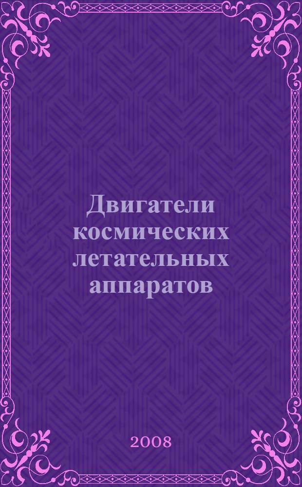 Двигатели космических летательных аппаратов : учебное пособие