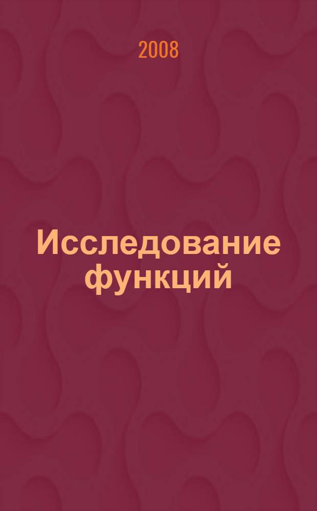 Исследование функций (приемы, методы и задачи) : учебное пособие