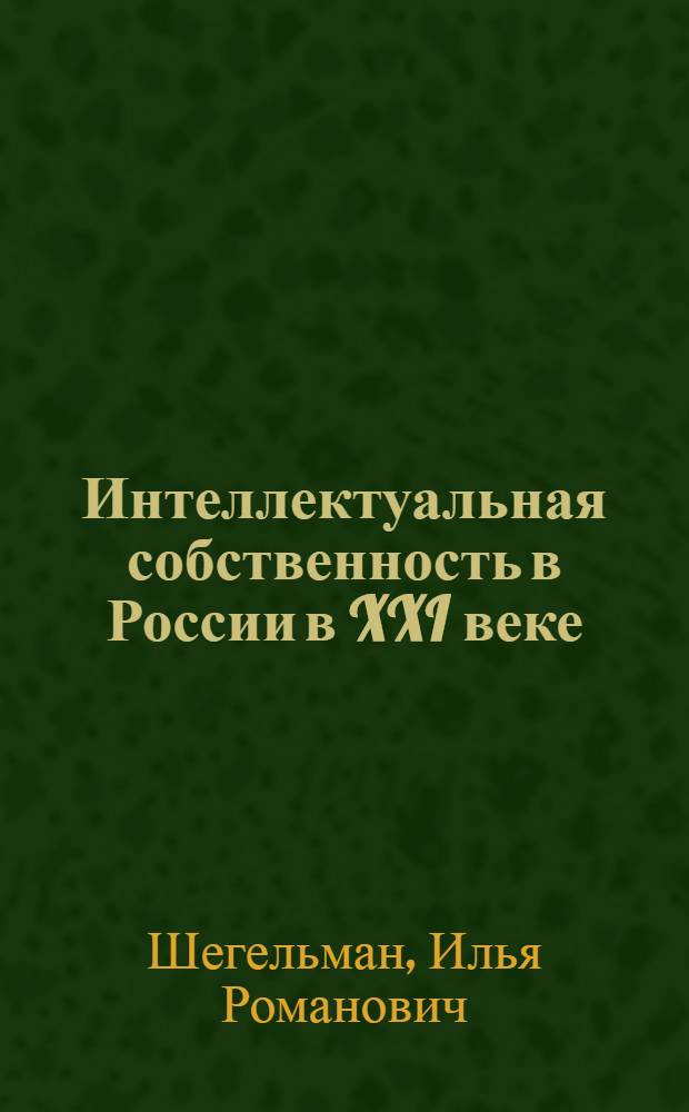 Интеллектуальная собственность в России в XXI веке : учебное пособие