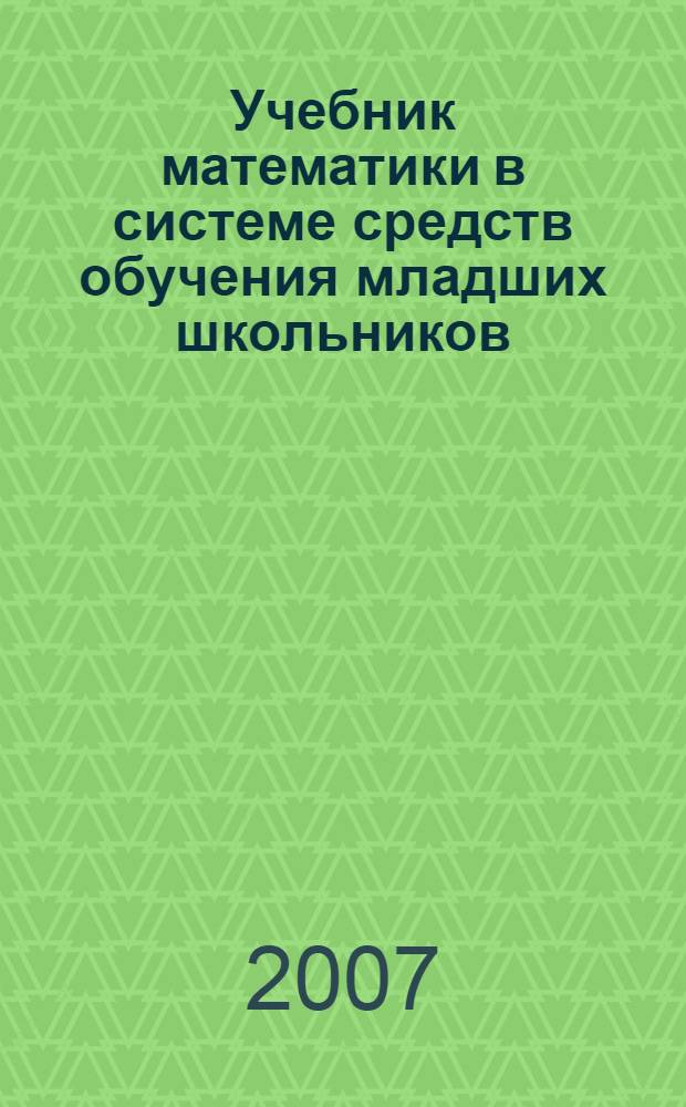 Учебник математики в системе средств обучения младших школьников : учебное пособие для студентов специальности 050708 "Педагогика и методика начального образования"