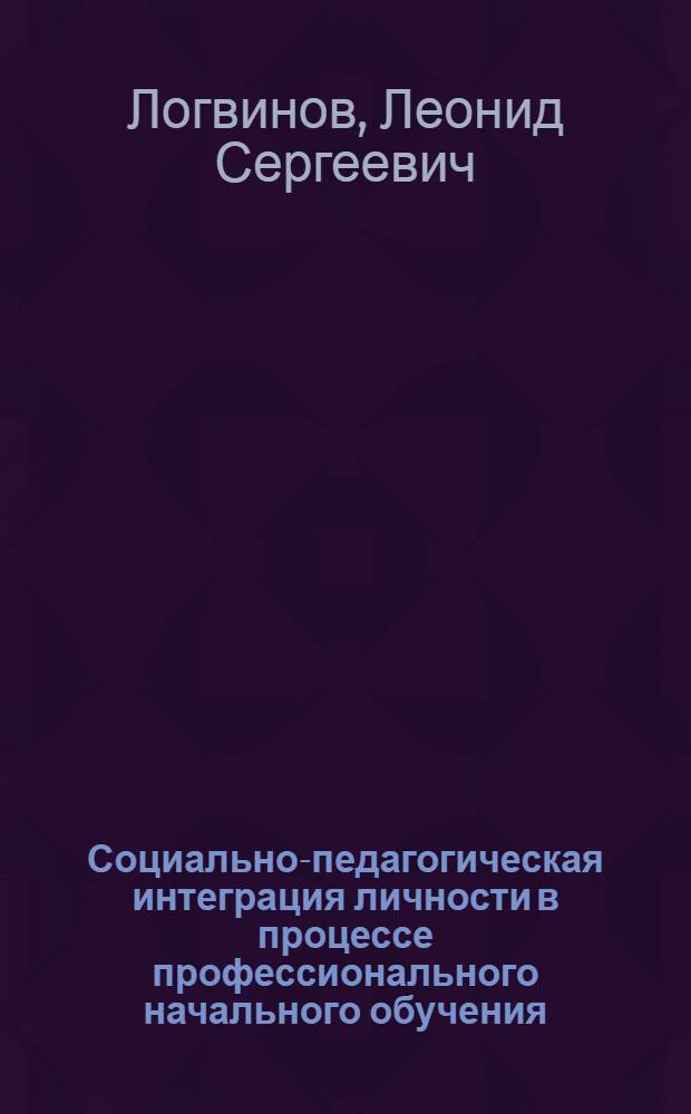 Социально-педагогическая интеграция личности в процессе профессионального начального обучения : монография