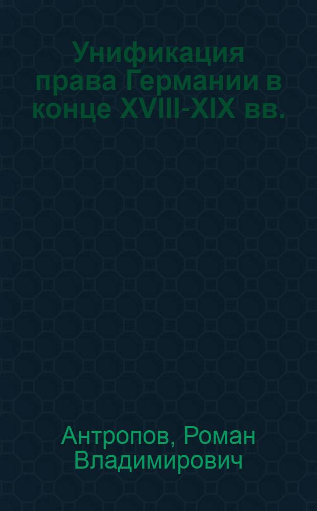 Унификация права Германии в конце XVIII-XIX вв.: основные предпосылки и историческая роль