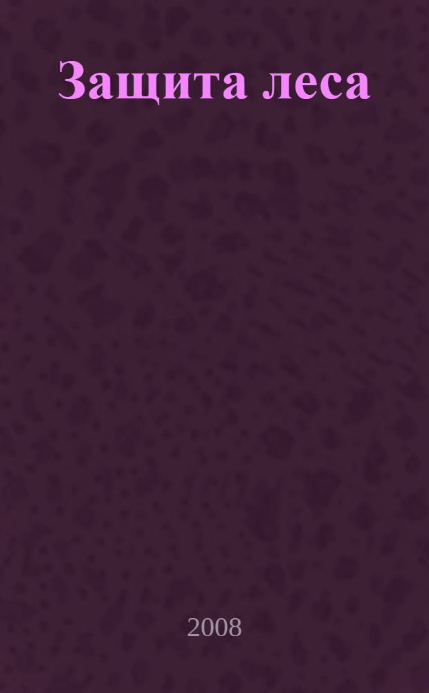 Защита леса : биологические повреждения древесины м ее защита от грибов и насекомых : учебное пособие для подготовки бакалавров по направлению 250100 "Лесное дело" и специалистов по направлению 250200 "Лесное хозяйство и ландшафтное строительство", специальности 250201 "Лесное хозяйство"