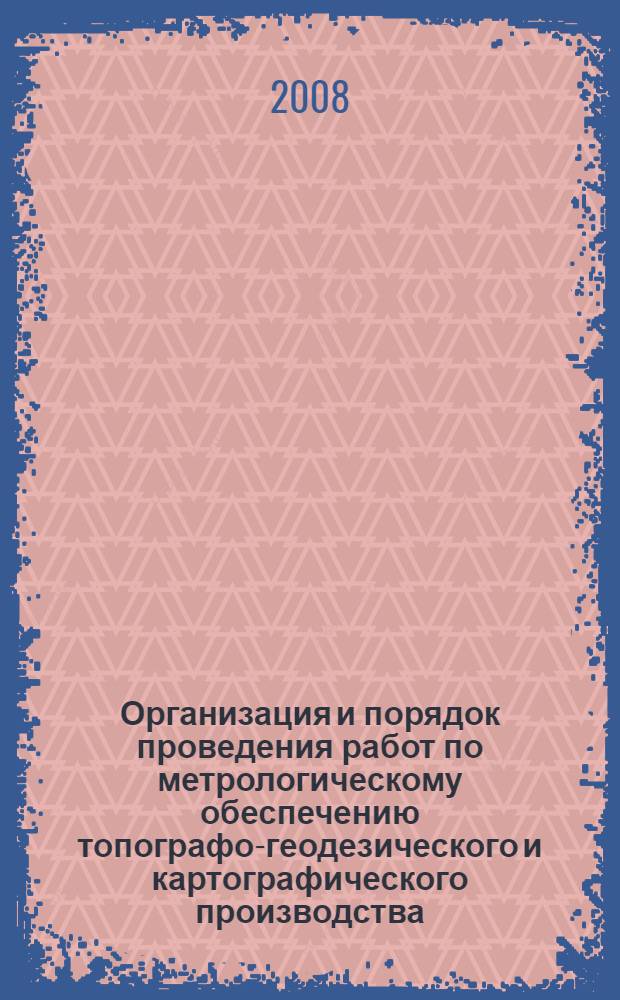 Организация и порядок проведения работ по метрологическому обеспечению топографо-геодезического и картографического производства