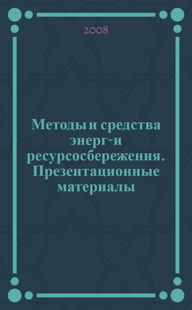 Методы и средства энерго- и ресурсосбережения. Презентационные материалы : наглядное пособие