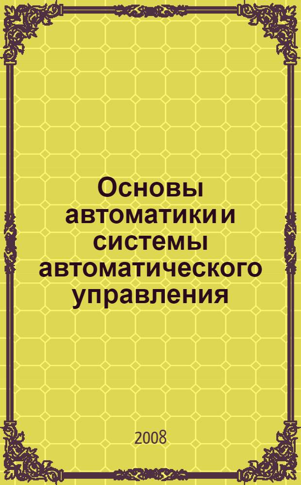 Основы автоматики и системы автоматического управления : учебник для вузов : для межвузовского использования для специальности 210202 "Проектирование и технология ЭВС"