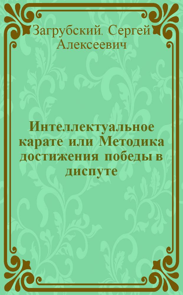 Интеллектуальное карате или Методика достижения победы в диспуте : даже если Вы не имеете личного мнения по обсуждаемому вопросу
