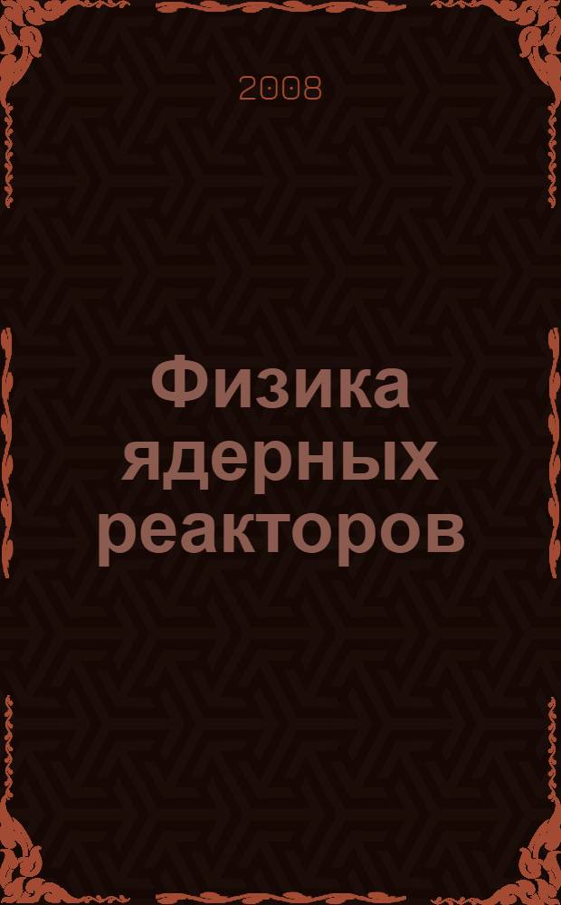 Физика ядерных реакторов : учебное пособие для студентов специальностей 200402, 140101, 140404