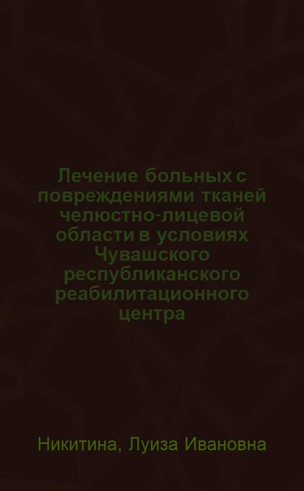 Лечение больных с повреждениями тканей челюстно-лицевой области в условиях Чувашского республиканского реабилитационного центра : автореферат диссертации на соискание ученой степени к.м.н. : специальность 14.00.21