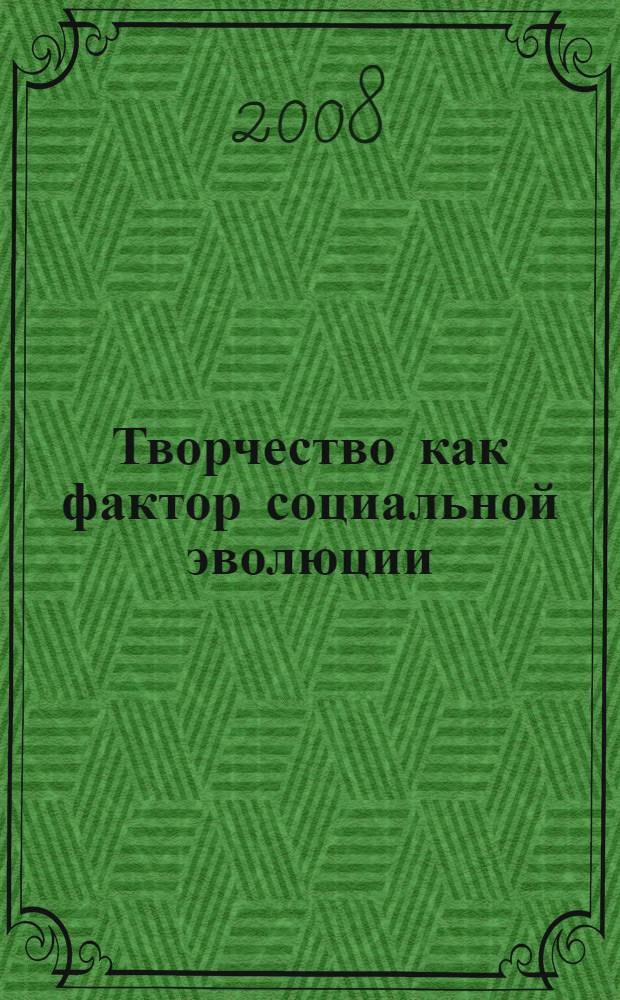 Творчество как фактор социальной эволюции : (социокреалогия)
