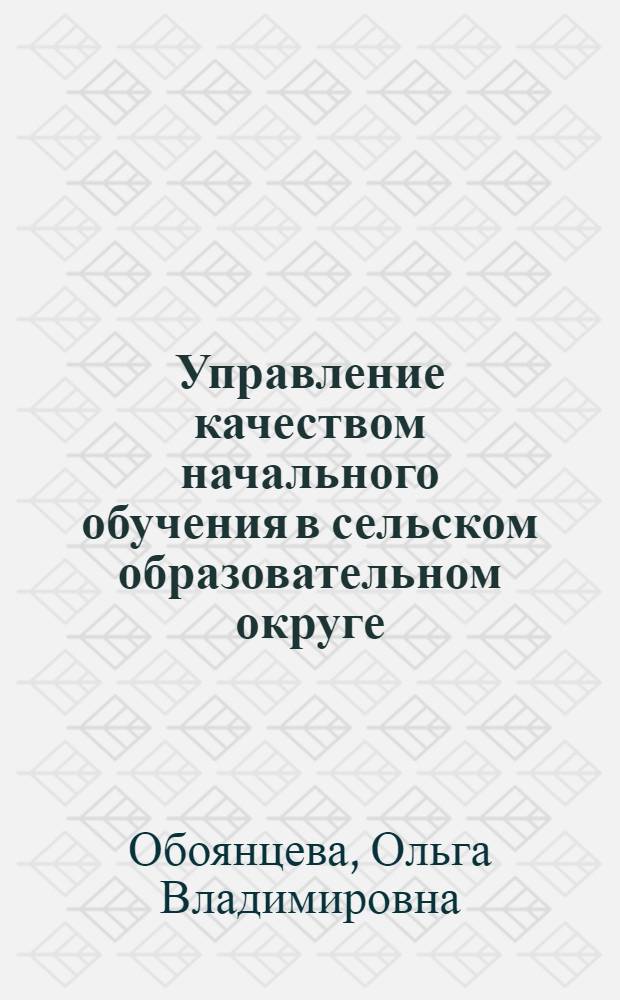 Управление качеством начального обучения в сельском образовательном округе : автореф. дис. на соиск. учен. степ. канд. пед. наук : специальность 13.00.01 <Общ. педагогика, история педагогики и образования>