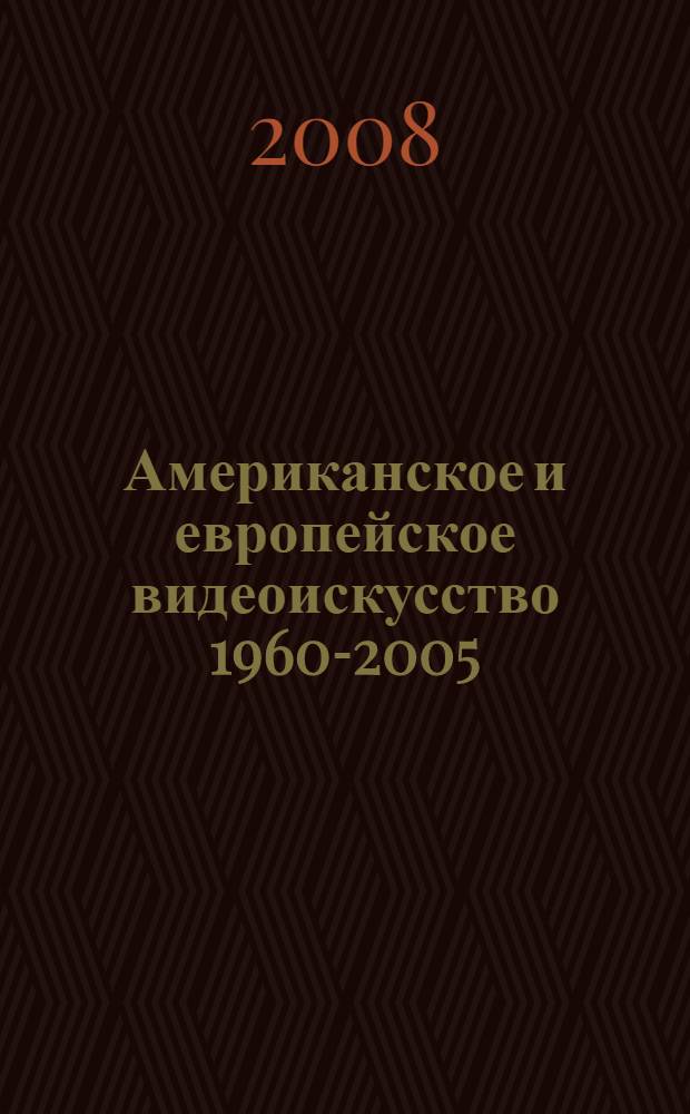 Американское и европейское видеоискусство 1960-2005 : автореф. дис. на соиск. учен. степ. канд. культурологии : специальность 24.00.01 <Теория и история культуры>