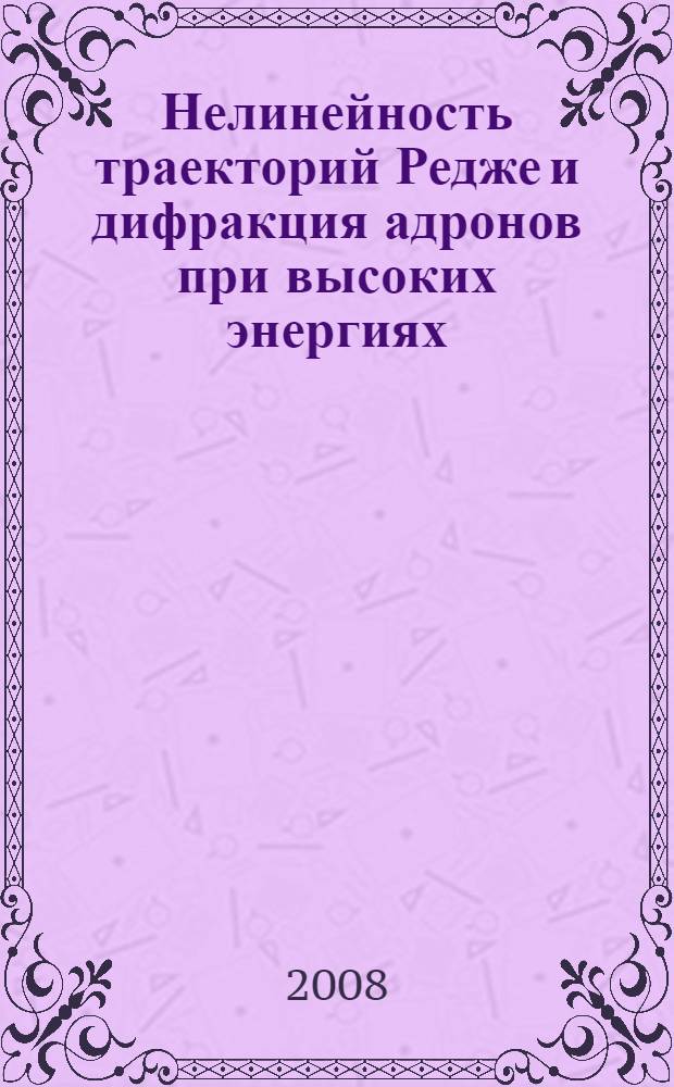 Нелинейность траекторий Редже и дифракция адронов при высоких энергиях : автореф. дис. на соиск. учен. степ. канд. физ.-мат. наук : специальность 01.04.02 <Теорет. физика>