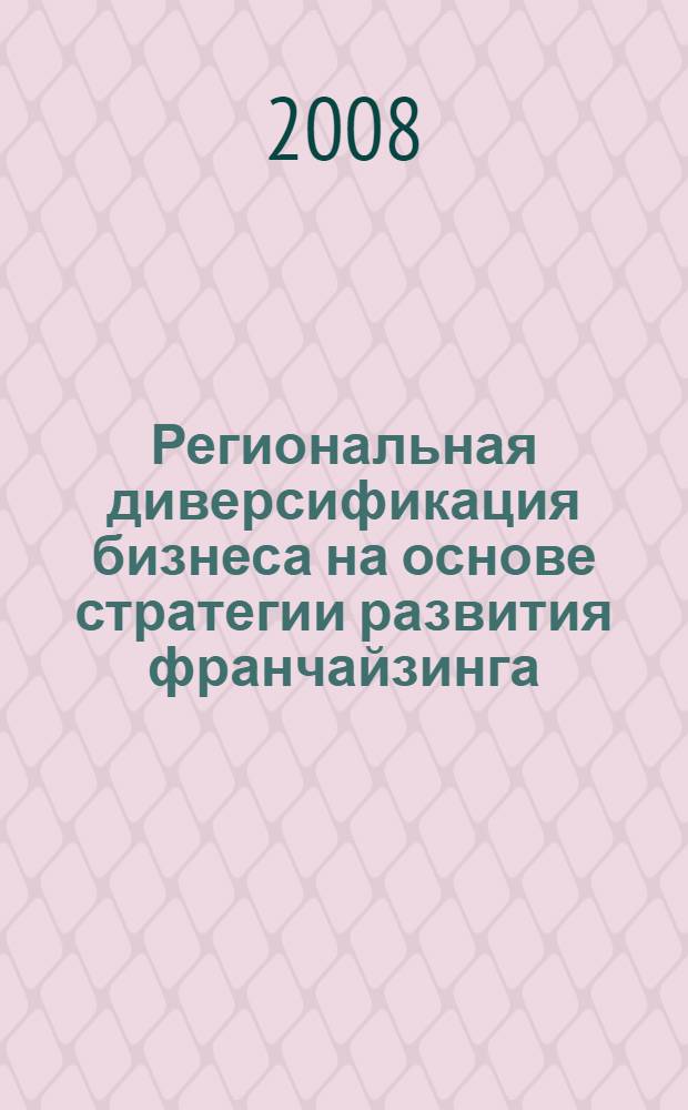 Региональная диверсификация бизнеса на основе стратегии развития франчайзинга : автореф. дис. на соиск. учен. степ. канд. экон. наук : специальность 08.00.05 <Экономика и упр. нар. хоз-вом>