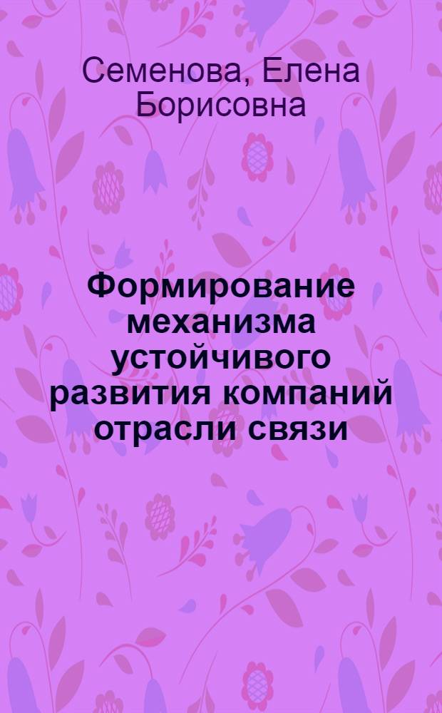 Формирование механизма устойчивого развития компаний отрасли связи : автореф. дис. на соиск. учен. степ. канд. экон. наук : специальность 08.00.05 <Экономика и упр. нар. хоз-вом>