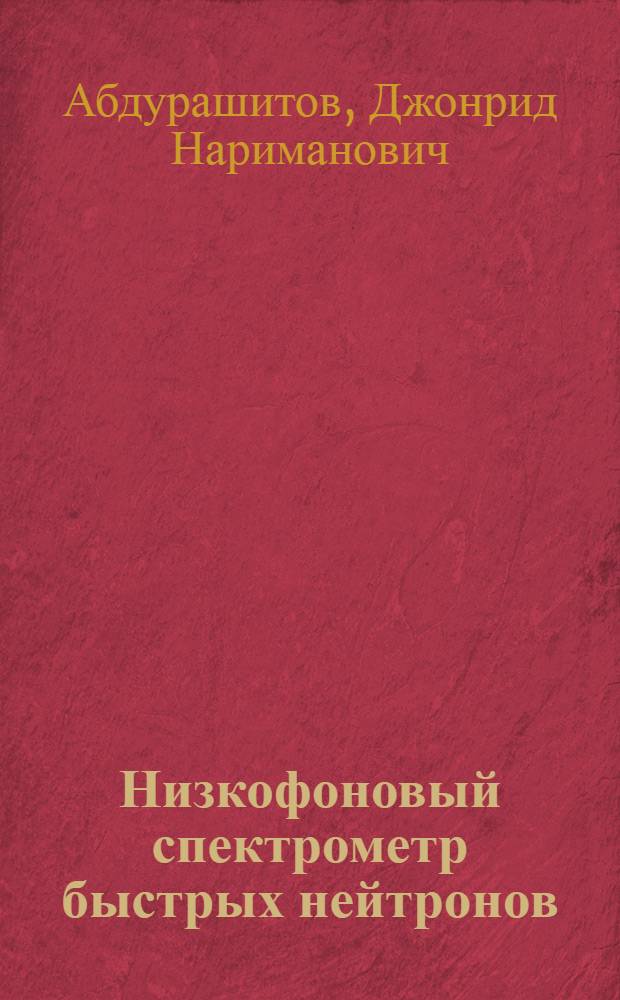 Низкофоновый спектрометр быстрых нейтронов : автореф. дис. на соиск. учен. степ. канд. физ.-мат. наук : специальность 01.04.01 <Приборы и методы эксперим. физики>
