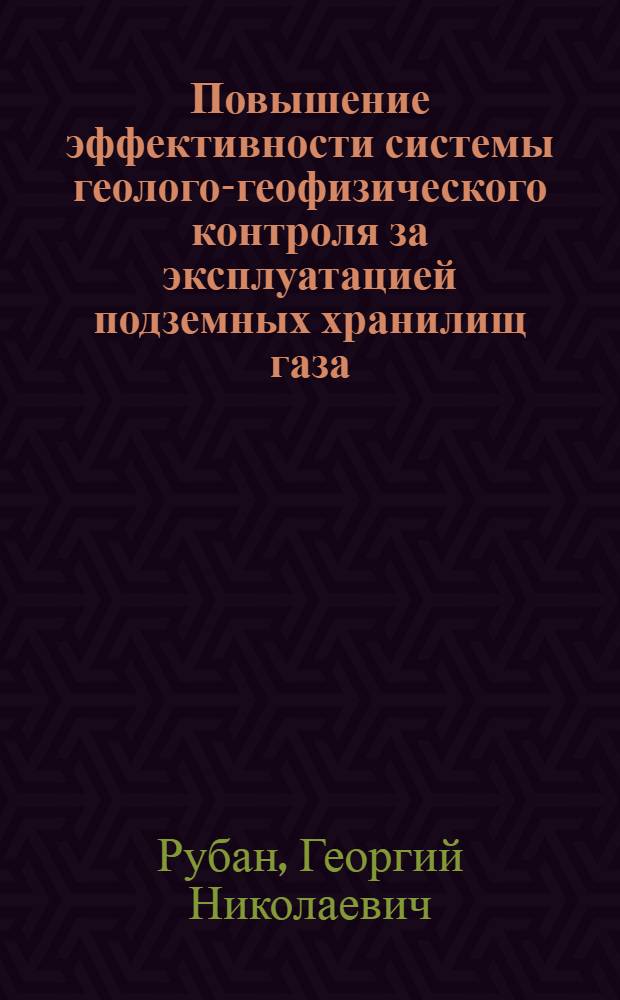 Повышение эффективности системы геолого-геофизического контроля за эксплуатацией подземных хранилищ газа : автореф. дис. на соиск. учен. степ. канд. техн. наук : специальность 25.00.17 <Разраб. и эксплуатация нефтяных и газовых месторождений> : специальность 25.00.12 <Геология, поиски и разведка горючих ископаемых>