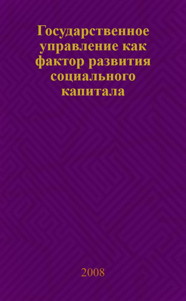 Государственное управление как фактор развития социального капитала : автореф. дис. на соиск. учен. степ. канд. социол. наук : специальность 22.00.08 <Социология упр.>