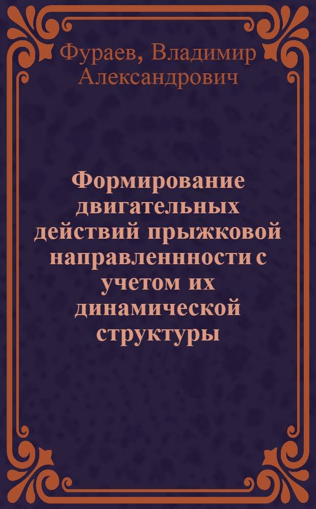 Формирование двигательных действий прыжковой направленнности с учетом их динамической структуры : автореф. дис. на соиск. учен. степ. канд. пед. наук : специальность 13.00.04 <Теория и методика физ. воспитания, спортив. тренировки, оздоровит. и адаптив. физ. культуры>