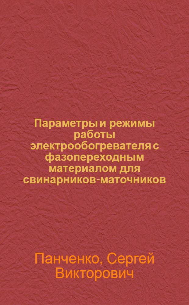 Параметры и режимы работы электрообогревателя с фазопереходным материалом для свинарников-маточников : автореф. дис. на соиск. учен. степ. канд. техн. наук : специальность 05.20.02 <Электротехнологии и электрооборудование в сел. хоз-ве>