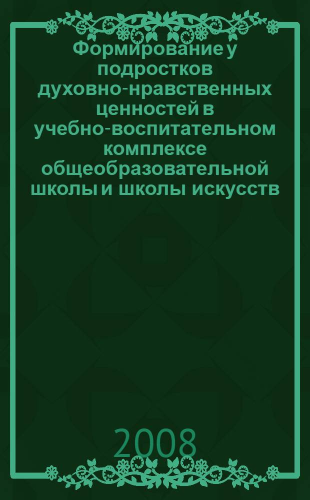 Формирование у подростков духовно-нравственных ценностей в учебно-воспитательном комплексе общеобразовательной школы и школы искусств : автореф. дис. на соиск. учен. степ. канд. пед. наук : специальность 13.00.01 <Общ. педагогика, история педагогики и образования>