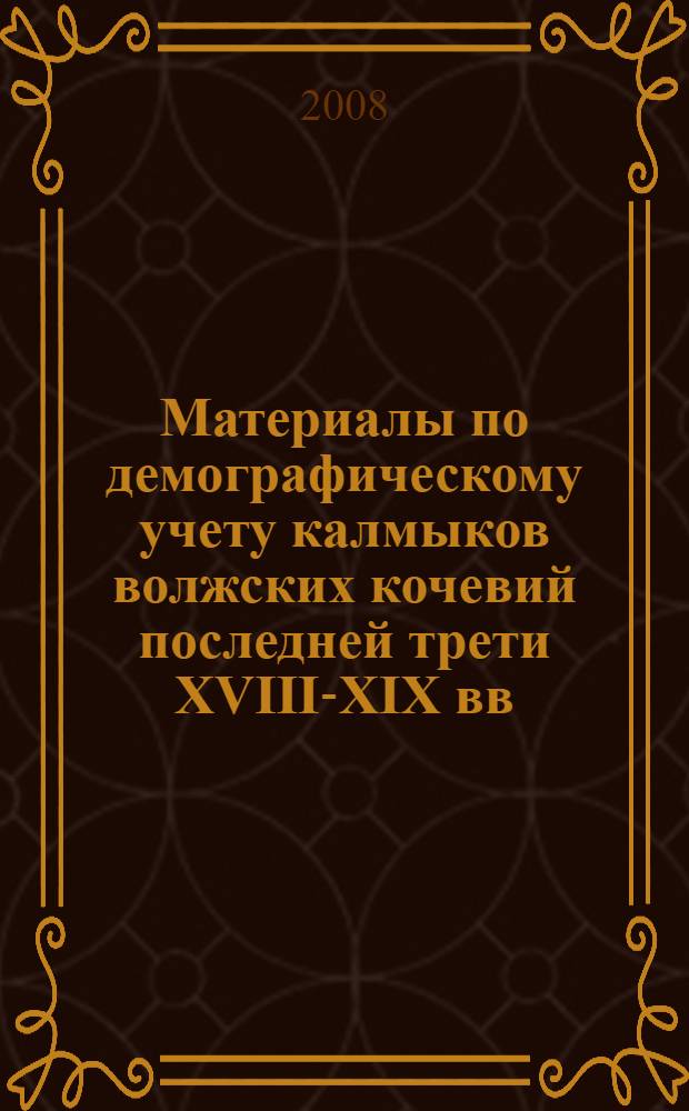 Материалы по демографическому учету калмыков волжских кочевий последней трети XVIII-XIX вв. как исторические источники : автореф. дис. на соиск. учен. степ. канд. ист. наук : специальность 07.00.09 <Историография, источниковедение и методы ист. исследования>