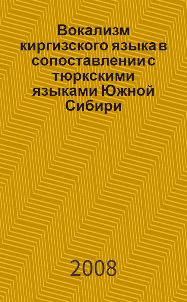 Вокализм киргизского языка в сопоставлении с тюркскими языками Южной Сибири : автореф. дис. на соиск. учен. степ. канд. филол. наук : специальность 10.02.20 <Сравнит.-ист., типол. и сопоставит. языкознание>