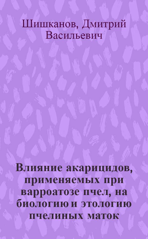 Влияние акарицидов, применяемых при варроатозе пчел, на биологию и этологию пчелиных маток : автореф. дис. на соиск. учен. степ. канд. биол. наук : специальность 16.00.06 <Ветеринар. санитария, экология, зоогигиена и ветеринар.-санитар. экспертиза>