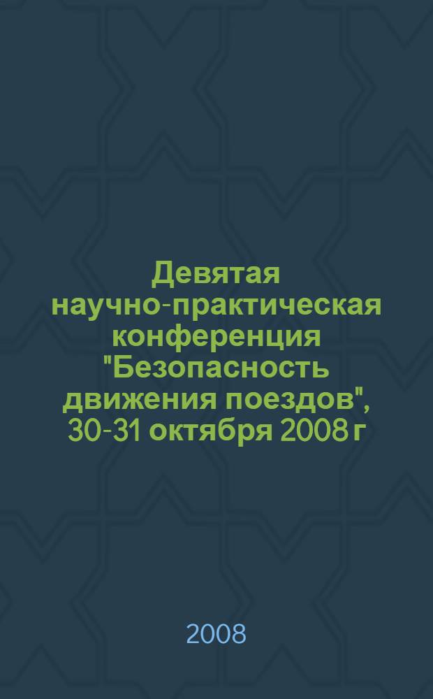 Девятая научно-практическая конференция "Безопасность движения поездов", 30-31 октября 2008 г., Москва, Россия : труды