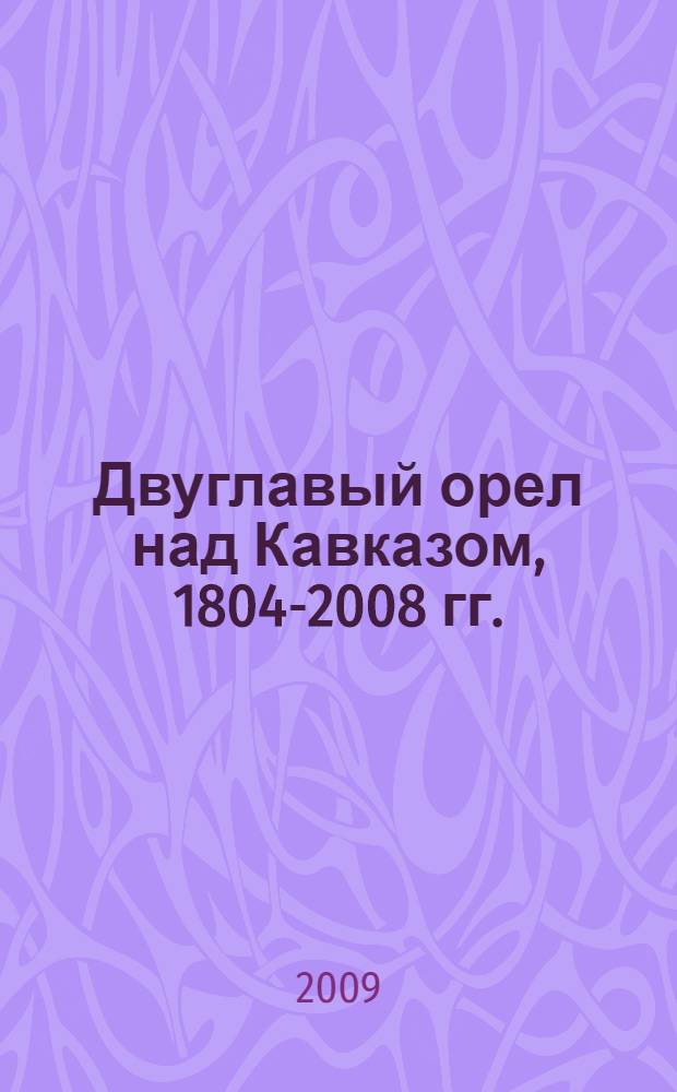 Двуглавый орел над Кавказом, 1804-2008 гг.