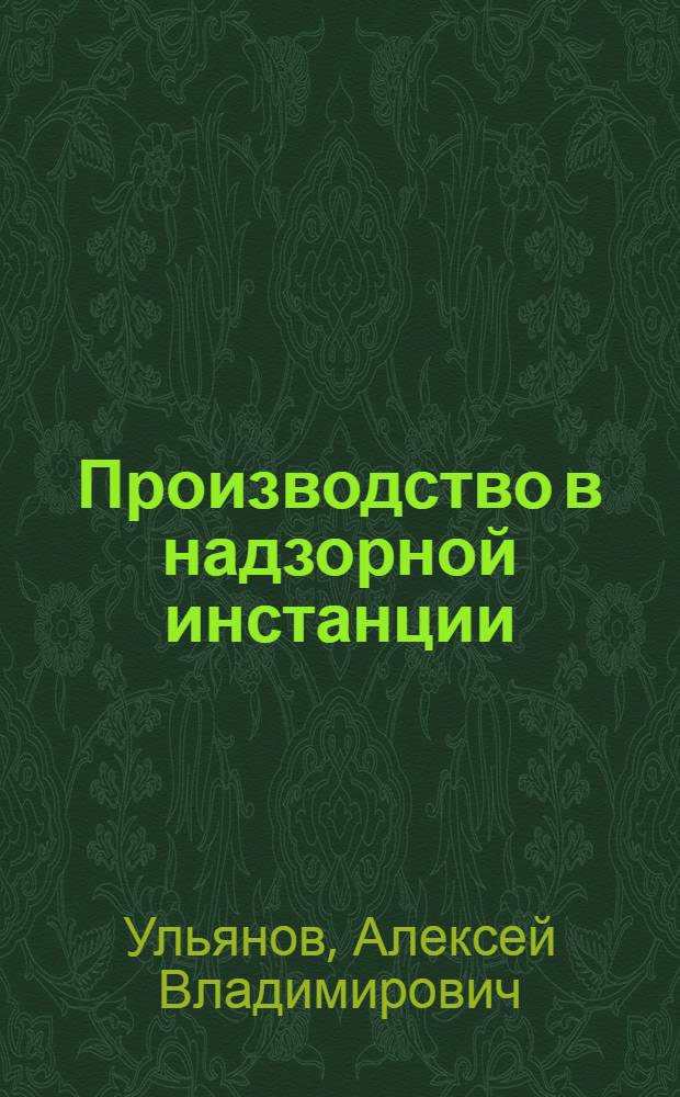 Производство в надзорной инстанции: организационные и процессуальные проблемы : монография