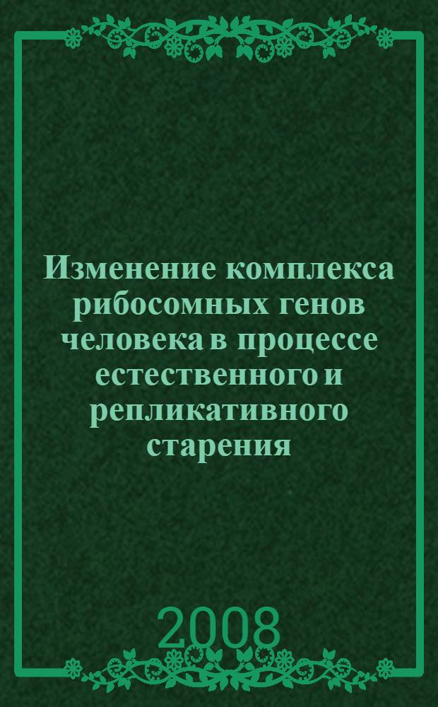 Изменение комплекса рибосомных генов человека в процессе естественного и репликативного старения : автореф. дис. на соиск. учен. степ. канд. биол. наук : специальность 03.00.15 <Генетика>