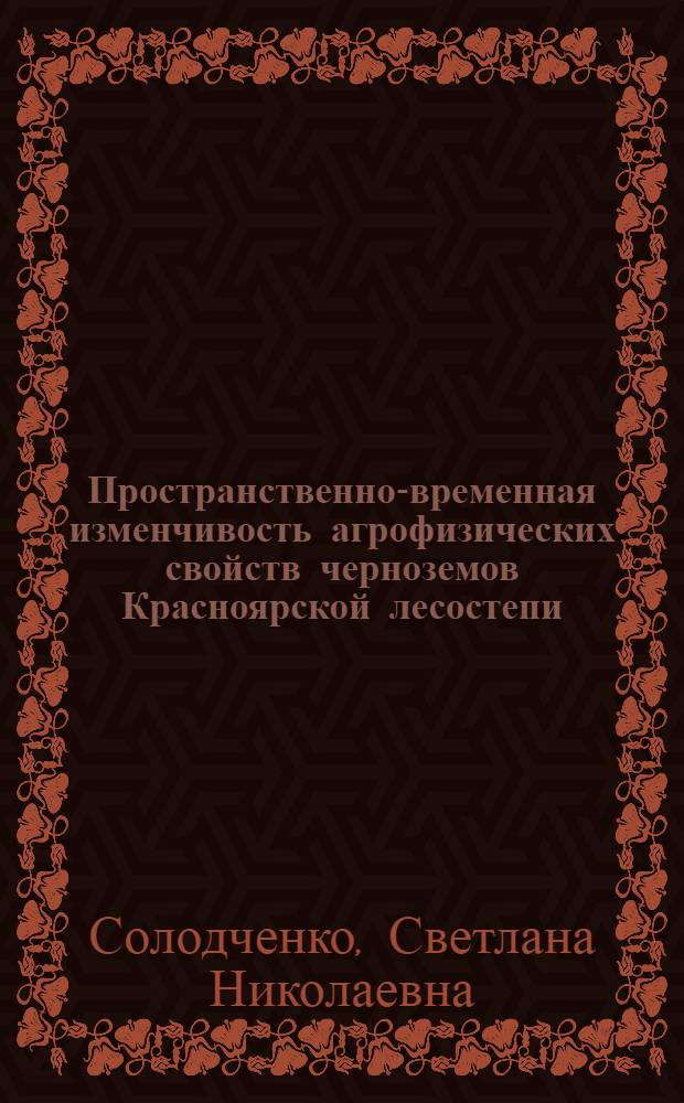 Пространственно-временная изменчивость агрофизических свойств черноземов Красноярской лесостепи : автореф. дис. на соиск. учен. степ. канд. биол. наук : специальность 03.00.27 <Почвоведение>