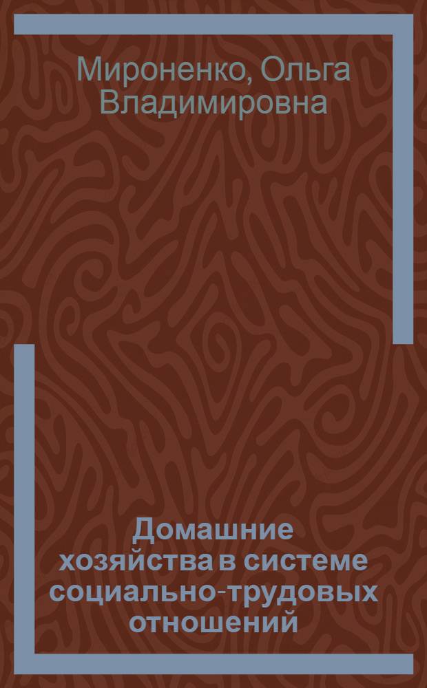 Домашние хозяйства в системе социально-трудовых отношений : автореф. дис. на соиск. учен. степ. канд. экон. наук : специальность 08.00.05 <Экономика и упр. нар. хоз-вом>