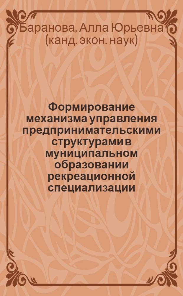 Формирование механизма управления предпринимательскими структурами в муниципальном образовании рекреационной специализации : автореф. дис. на соиск. учен. степ. канд. экон. наук : специальность 08.00.05 <Экономика и упр. нар. хоз-вом>