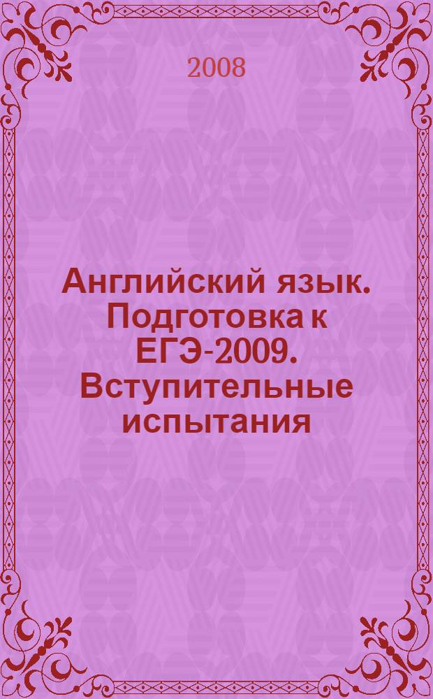 Английский язык. Подготовка к ЕГЭ-2009. Вступительные испытания : учеб.-метод. пособие