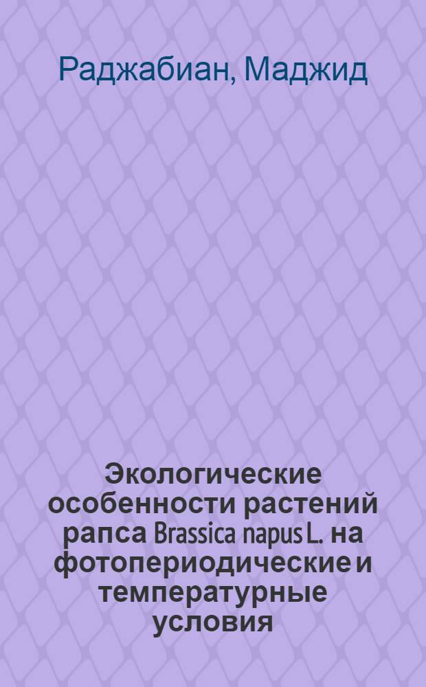 Экологические особенности растений рапса Brassica napus L. на фотопериодические и температурные условия : автореф. дис. на соиск. учен. степ. канд. биол. наук : специальность 03.00.12 <Физиология и биохимия растений>