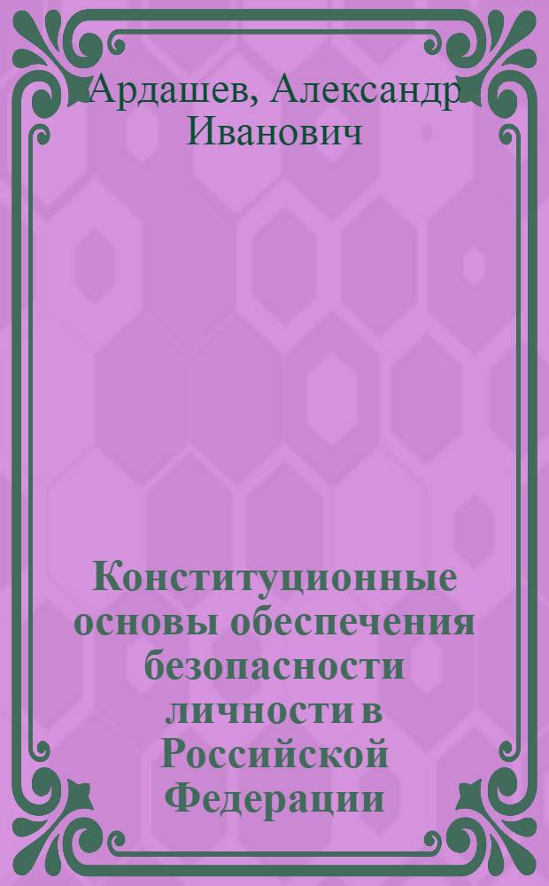 Конституционные основы обеспечения безопасности личности в Российской Федерации : автореф. дис. на соиск. учен. степ. канд. юрид. наук : специальность 12.00.02 <Конституц. право; муницип. право>