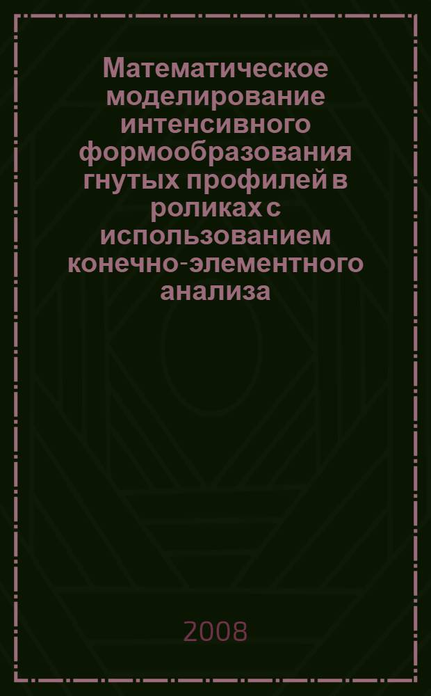 Математическое моделирование интенсивного формообразования гнутых профилей в роликах с использованием конечно-элементного анализа : автореф. дис. на соиск. учен. степ. канд. физ.-мат. наук : специальность 05.13.18 <Мат. моделирование, числ. методы и комплексы программ>