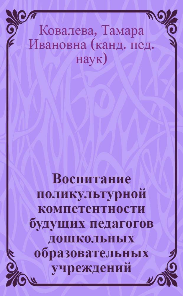 Воспитание поликультурной компетентности будущих педагогов дошкольных образовательных учреждений : автореф. дис. на соиск. учен. степ. канд. пед. наук : специальность 13.00.08 <Теория и методика проф. образования>