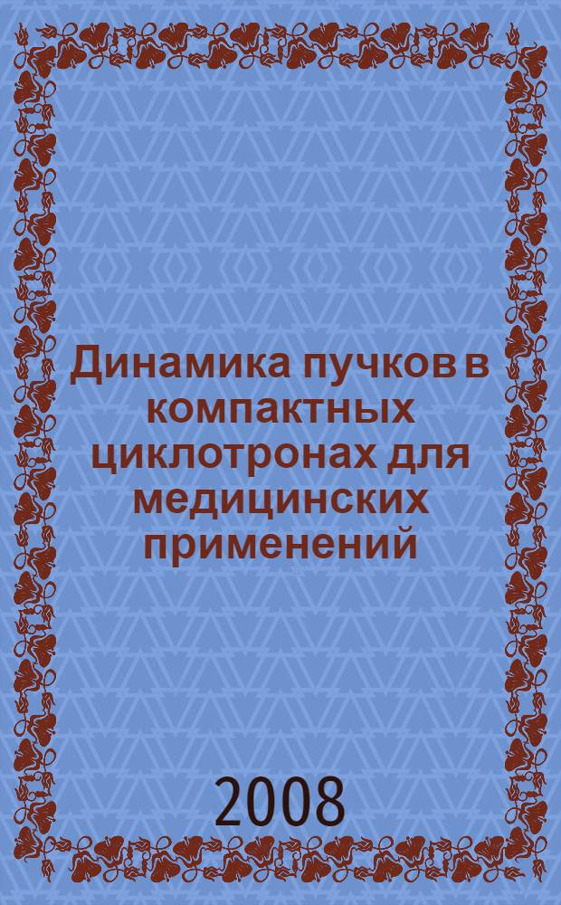 Динамика пучков в компактных циклотронах для медицинских применений : автореф. дис. на соиск. учен. степ. канд. физ.-мат. наук : специальность 01.04.20 <Физика пучков заряж. частиц и ускорит. техника>