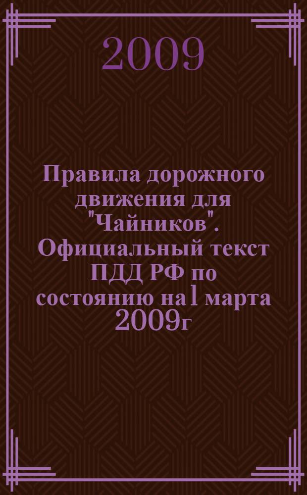 Правила дорожного движения для "Чайников". Официальный текст ПДД РФ по состоянию на 1 марта 2009г. с иллюстрациями и комментариями