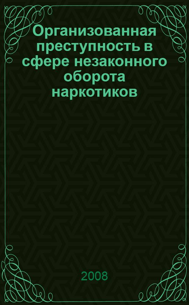 Организованная преступность в сфере незаконного оборота наркотиков : научно-методическое пособие
