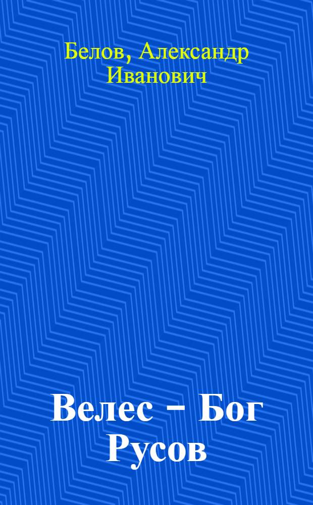 Велес - Бог Русов : неизвестная история русского народа