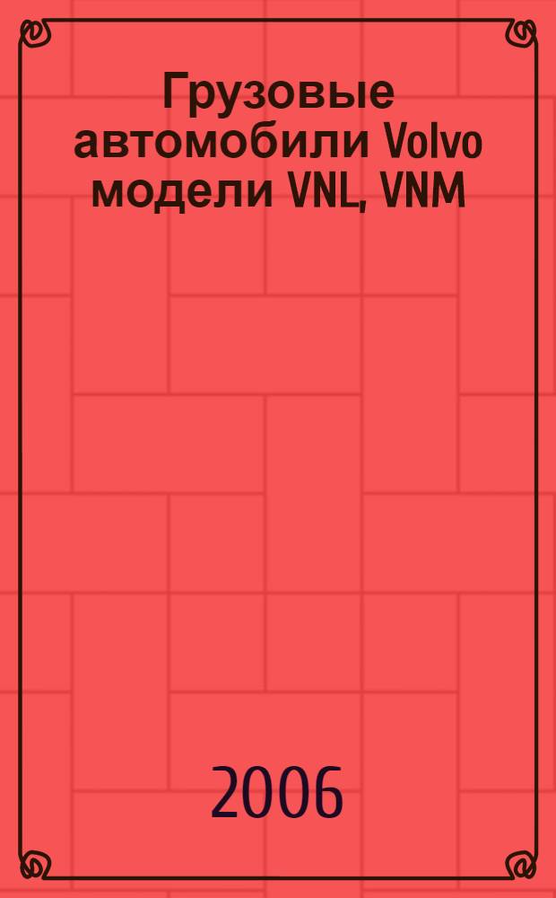 Грузовые автомобили Volvo модели VNL, VNM : эксплуатация, техническое обслуживание : учебное пособие