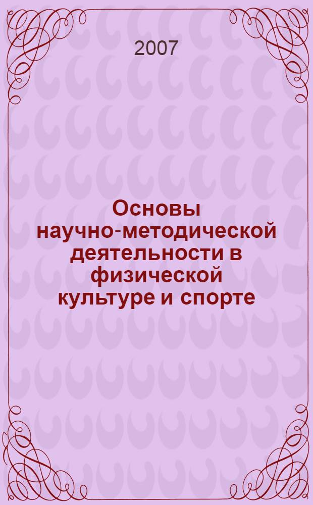 Основы научно-методической деятельности в физической культуре и спорте : учебное пособие : для студентов ВПО, обучающихся по специальности 050720 Физическая культура